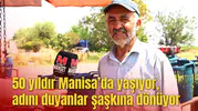 50 yıldır Manisa’da yaşıyor, adını duyanlar şaşkına dönüyor