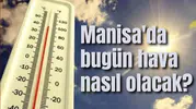 Manisa'da bugün hava nasıl olacak?