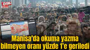 Manisa’da okuma yazma bilmeyen oranı yüzde 1’e geriledi