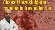 Obsesif bozuklukların temelinde travmalar var