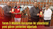 Tarım İl Müdürü Karayılan iki yöneticiyi yeni görev yerlerine uğurladı
