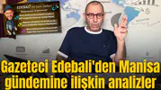 Gazeteci Edebali'den Manisa gündemine ilişkin analizler