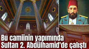 Bu camiinin yapımında Sultan 2. Abdülhamid'de çalıştı