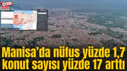 Manisa’da nüfus yüzde 1,7 konut sayısı yüzde 17 arttı