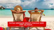 Tatile gidenler dikkat paranız geri iade olabilir...