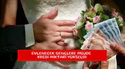 Evlenecek gençlere müjde kredi miktarı yükseldi