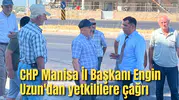 CHP Manisa İl Başkanı Engin Uzun'dan yetkililere çağrı