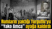 Rumların yaktığı Turgutlu’yu “Yako Amca” ayağa kaldırdı