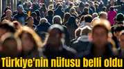 Türkiye'nin nüfusu belli oldu