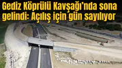 Gediz Köprülü Kavşağı’nda sona gelindi: Açılış için gün sayılıyor