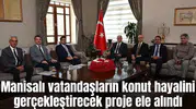 Manisalı vatandaşların konut hayalini gerçekleştirecek proje değerlendirildi