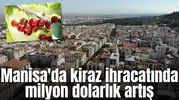 Manisa'da kiraz ihracatında milyon dolarlık artış
