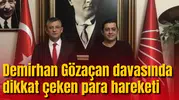 Demirhan Gözaçan davasında dikkat çeken para hareketi