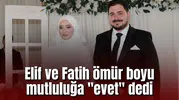 Elif ve Fatih ömür boyu mutluluğa "evet" dedi