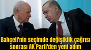 Bahçeli'nin seçimde değişiklik çağısı sonrası AK Parti'den yeni adım
