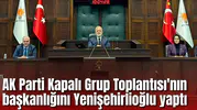 AK Parti Kapalı Grup Toplantısı'nın başkanlığını Yenişehirlioğlu yaptı