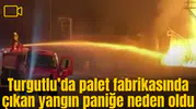 Turgutlu’da palet fabrikasında çıkan yangın paniğe neden oldu