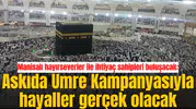 Manisalı hayırseverler ile ihtiyaç sahipleri buluşacak: Askıda Umre Kampanyasıyla hayaller gerçek olacak