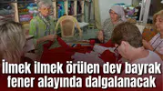 İlmek ilmek örülen dev bayrak fener alayında dalgalanacak