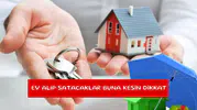 Ev alıp satacaklar buna kesin dikkat