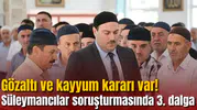 Süleymancılar soruşturmasında 3. dalga: Gözaltı ve kayyum kararı var!