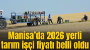 Manisa’da 2026 yerli tarım işçi fiyatı belli oldu