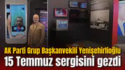 AK Parti Grup Başkanvekili Yenişehirlioğlu 15 Temmuz sergisini gezdi