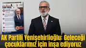 AK Partili Yenişehirlioğlu: Geleceği çocuklarımız için inşa ediyoruz