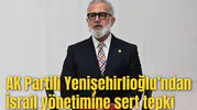 AK Partili Yenişehirlioğlu’ndan İsrail yönetimine sert tepki