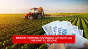 Bakan Yumaklı duyurdu: Çiftçiye 120 milyar TL ödeme