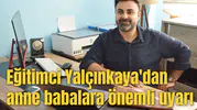 Eğitimci Yalçınkaya'dan anne babalara önemli uyarı