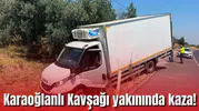 Karaoğlanlı Kavşağı yakınında kaza!