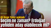 Ali İhsan Yavuz açıkladı: Seçim ne zaman? Erdoğan yeniden aday olabilecek mi?