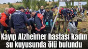 Kayıp Alzheimer hastası kadın su kuyusunda ölü bulundu