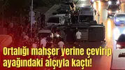 Ortalığı mahşer yerine çevirip kaçtı!