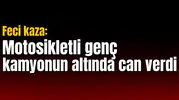 Feci kaza: Motosikletli genç kamyonun altında can verdi