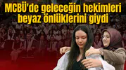 MCBÜ'de geleceğin hekimleri beyaz önlüklerini giydi