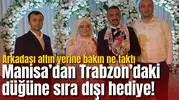 Manisa’dan Trabzon’daki düğüne sıra dışı hediye! Altın yerine bakın ne taktı