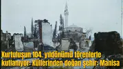 Kurtuluşun 104. yıldönümü törenlerle kutlanıyor: Küllerinden doğan şehir: Manisa
