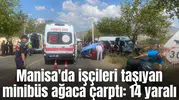 Manisa'da işçileri taşıyan minibüs ağaca çarptı: 14 yaralı