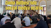 Cuma Hutbesi'nde sosyal medya uyarısı