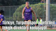 Türkiye Turgutluspor'a getirilen teknik direktörü konuşuyor