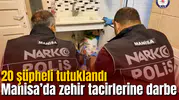 Manisa’da zehir tacirlerine darbe: 20 şüpheli tutuklandı