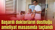 Başarılı doktorların dostluğu ameliyat masasında taçlandı