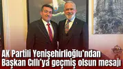 AK Partili Yenişehirlioğlu’ndan Başkan Cıllı’ya geçmiş olsun mesajı