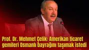Prof. Dr. Mehmet Çelik: Amerikan ticaret gemileri Osmanlı bayrağını taşımak istedi