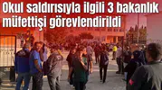 Okul saldırısıyla ilgili 3 bakanlık müfettişi görevlendirildi