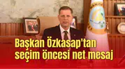 Başkan Özkasap'tan seçim öncesi net mesaj