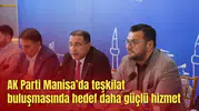 AK Parti Manisa’da teşkilat buluşmasında hedef daha güçlü hizmet