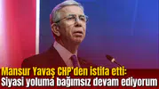Mansur Yavaş CHP’den istifa etti: Siyasi yoluma bağımsız devam ediyorum